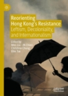 Image for Reorienting Hong Kong&#39;s Resistance: Leftism, Decoloniality, and Internationalism