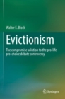 Image for Evictionism  : the compromise solution to the pro-life pro-choice debate controversy