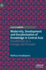 Image for Modernity, development and the decolonization of knowledge in Central Asia  : Kazakhstan as a foreign aid provider