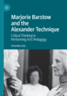Image for Marjorie Barstow and the Alexander Technique  : critical thinking in performing arts pedagogy