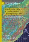 Image for Visual culture wars at the borders of contemporary China  : art, design, film, new media and the prospects of &quot;post-west&quot; contemporaneity