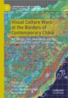 Image for Visual culture wars at the borders of contemporary China  : art, design, film, new media and the prospects of &quot;post-West&quot; contemporaneity