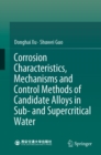 Image for Corrosion Characteristics, Mechanisms and Control Methods of Candidate Alloys in Sub- And Supercritical Water
