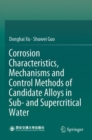 Image for Corrosion Characteristics, Mechanisms and Control Methods of Candidate Alloys in Sub- and Supercritical Water