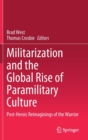 Image for Militarization and the Global Rise of Paramilitary Culture : Post-Heroic Reimaginings of the Warrior