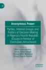 Image for Anonymous power  : parties, interest groups and politics of decision making in Nigeria&#39;s Fourth Republic (essays in honour of Elochukwu Amuchezi)