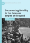 Image for Documenting Mobility in the Japanese Empire and Beyond