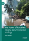 Image for The power of parasites  : malaria as (un)conscious strategy