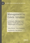 Image for Management by Eidetic Intuition: A Dynamic Management Theory Predicated on the &quot;Philosophy of Empathy&quot;