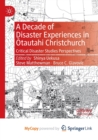 Image for A Decade of Disaster Experiences in Otautahi Christchurch : Critical Disaster Studies Perspectives