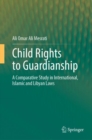 Image for Child rights to guardianship  : a comparative study in international, Islamic and Libyan laws
