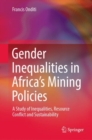 Image for Gender Inequalities in Africa&#39;s Mining Policies: A Study of Inequalities, Resource Conflict and Sustainability