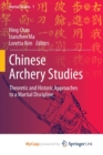 Image for Chinese Archery Studies : Theoretic and Historic Approaches to a Martial Discipline