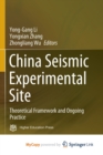 Image for China Seismic Experimental Site : Theoretical Framework and Ongoing Practice