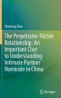 Image for The Perpetrator-Victim Relationship: An Important Clue to Understanding Intimate Partner Homicide in China