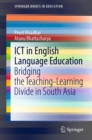 Image for ICT in English Language Education: Bridging the Teaching-Learning Divide in South Asia