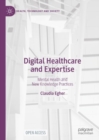 Image for Digital healthcare and expertise  : mental health and new knowledge practices