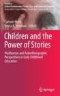 Image for Children and the power of stories  : posthuman and autoethnographic perspectives in early childhood education