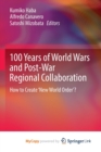 Image for 100 Years of World Wars and Post-War Regional Collaboration : How to Create &#39;New World Order&#39;?