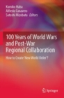 Image for 100 years of World Wars and post-war regional collaboration  : how to create &#39;new world order&#39;?