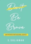 Image for Be Brave : Uncensored Motivational Quotes