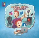 Image for I want to be a Social Media Marketer : Modern Careers for Kids, Social Media Influencers