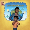Image for I Want To Be An Entrepreneur : Introduction to starting a company for kids