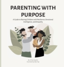 Image for Parenting with Purpose : A Guide to Raising Children with Resilience, Emotional Intelligence and Empathy