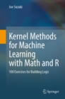 Image for Kernel Methods for Machine Learning with Math and R: 100 Exercises for Building Logic