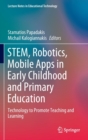 Image for STEM, robotics, mobile apps in early childhood and primary education  : technology to promote teaching and learning