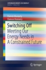 Image for Switching Off: Meeting Our Energy Needs in A Constrained Future