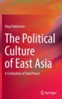 Image for The political culture of East Asia  : a civilization of total power