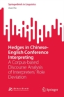 Image for Hedges in Chinese-English Conference Interpreting: A Corpus-Based Discourse Analysis of Interpreters&#39; Role Deviation