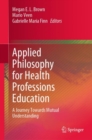 Image for Applied philosophy for health professions education  : a journey towards mutual understanding