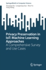 Image for Privacy Preservation in IoT: Machine Learning Approaches : A Comprehensive Survey and Use Cases