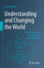 Image for Understanding and changing the world  : from information to knowledge and intelligence