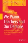 Image for We Piano Teachers and Our Demons: Socio-Psychological Obstacles on the Road to Inspired and Secure Performance