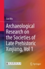 Image for Archaeological Research on the Societies of Late Prehistoric Xinjiang, Vol 1