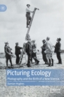 Image for Picturing ecology  : photography and the birth of a new science
