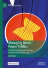 Image for Managing great power politics: ASEAN, institutional strategy, and the South China Sea