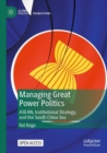 Image for Managing great power politics  : ASEAN, institutional strategy, and the South China Sea