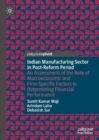 Image for Indian manufacturing sector in post-reform period: an assessment of the role of macroeconomic and firm-specific factors in determining financial performance
