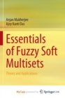 Image for Essentials of Fuzzy Soft Multisets : Theory and Applications