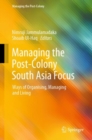 Image for Managing the Post-Colony South Asia Focus: Ways of Organising, Managing and Living
