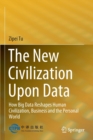 Image for The new civilization upon data  : how will big data reshape human civilization, business and the personal world