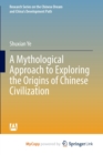 Image for A Mythological Approach to Exploring the Origins of Chinese Civilization