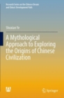 Image for A Mythological Approach to Exploring the Origins of Chinese Civilization