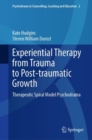 Image for Experiential Therapy from Trauma to Post-Traumatic Growth: Therapeutic Spiral Model Psychodrama