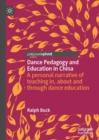 Image for Dance pedagogy and education in China: a personal narrative of teaching in, about and through dance education