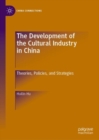 Image for The development of the cultural industry in China  : theories, policies, and strategies